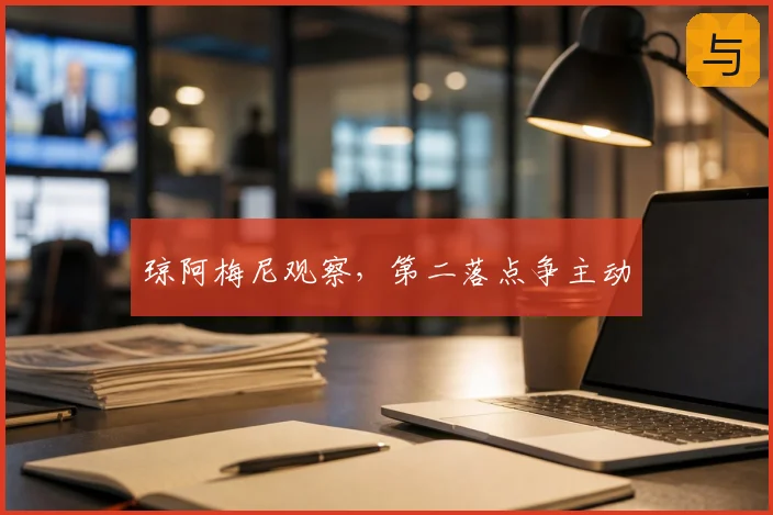 琼阿梅尼观察，第二落点争主动